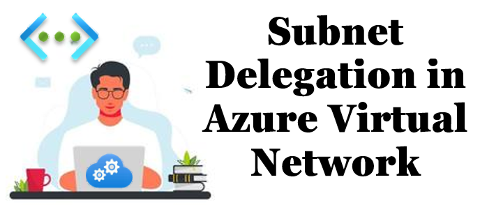 Unlocking Azure Network Potential: Subnet Delegation Explained